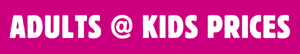 Adults at Kids' prices